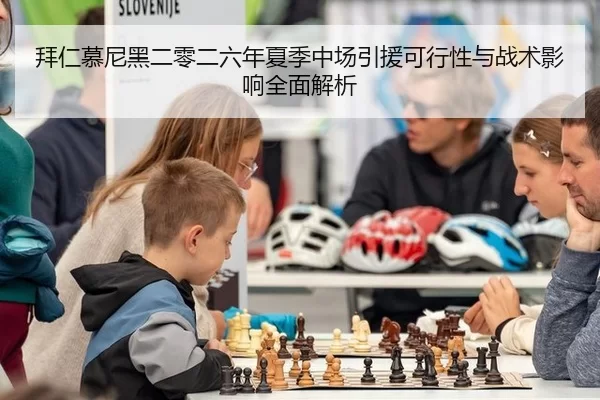 拜仁慕尼黑二零二六年夏季中场引援可行性与战术影响全面解析